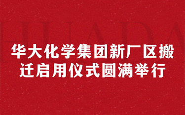 華大化學集團新廠區(qū)搬遷啟用儀式圓滿舉行
